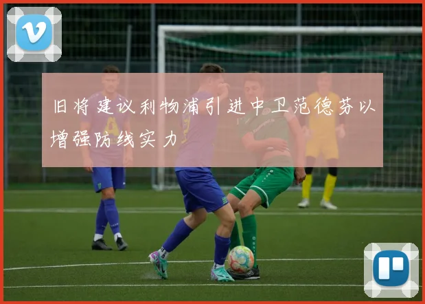 旧将建议利物浦引进中卫范德芬以增强防线实力