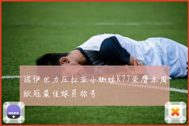 诺伊尔力压拉亚小蜘蛛K77荣膺本周欧冠最佳球员称号